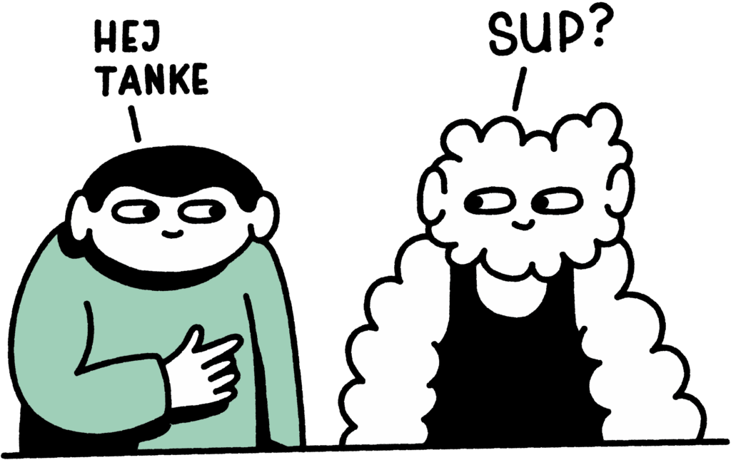 En ung person der siger 'hej tanke' til en tanke der står ved siden af. Tanken svarer 'sup'. 