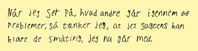 Når jeg ser på, hvad andre går igennem af problemer, så tænker jeg, at jeg sagtens kan klare de småting, jeg nu går med.